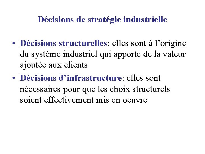 Décisions de stratégie industrielle • Décisions structurelles: elles sont à l’origine du système industriel