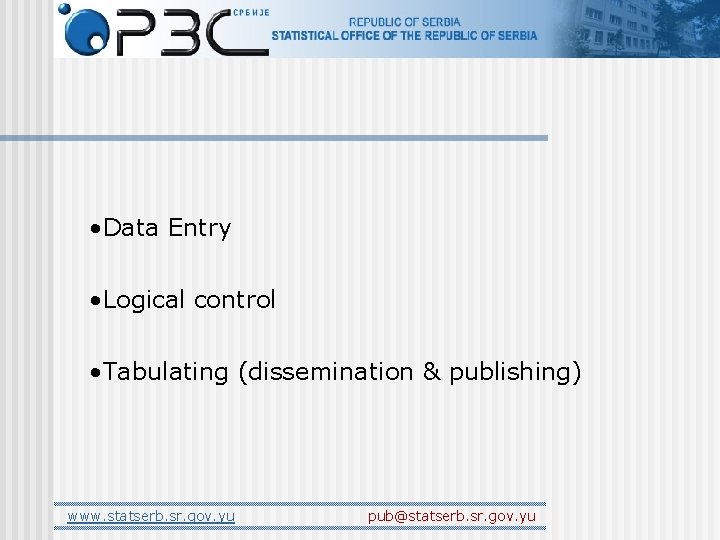  • Data Entry • Logical control • Tabulating (dissemination & publishing) www. statserb.