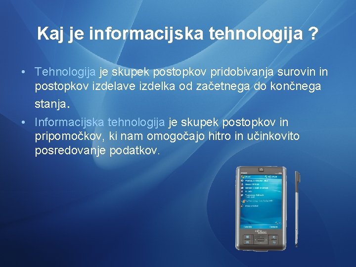 Kaj je informacijska tehnologija ? • Tehnologija je skupek postopkov pridobivanja surovin in postopkov