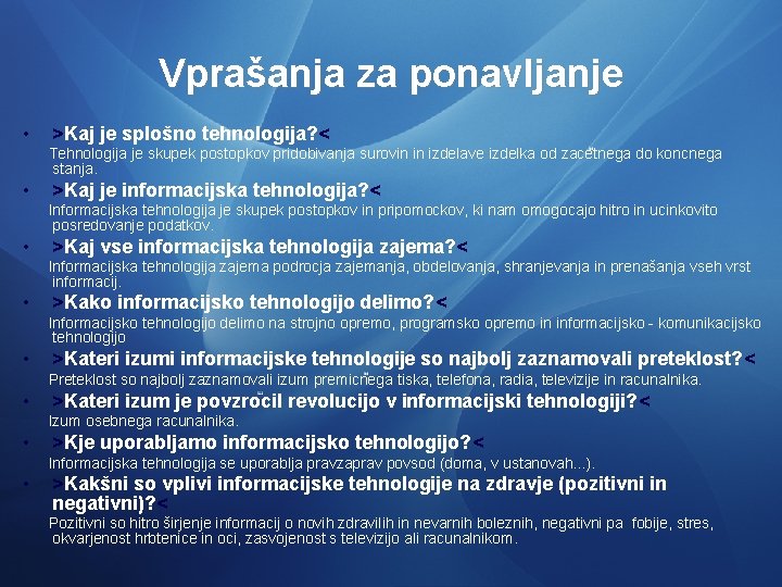 Vprašanja za ponavljanje • >Kaj je splošno tehnologija? < Tehnologija je skupek postopkov pridobivanja