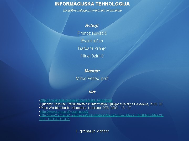 INFORMACIJSKA TEHNOLOGIJA projektna naloga pri predmetu informatika Avtorji: Primož Kovačič Eva Kračun Barbara Kranjc