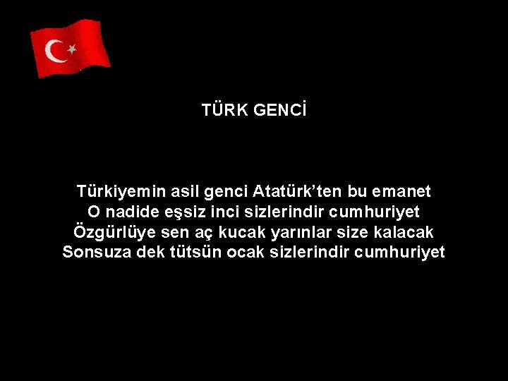 TÜRK GENCİ Türkiyemin asil genci Atatürk’ten bu emanet O nadide eşsiz inci sizlerindir cumhuriyet