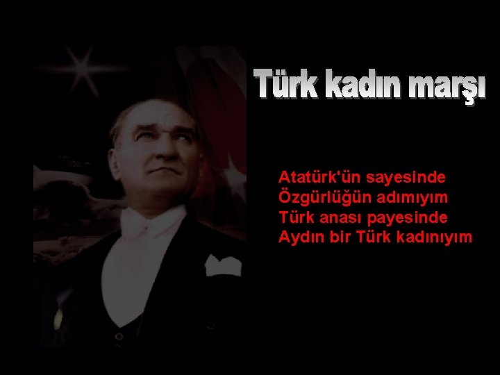 Atatürk'ün sayesinde Özgürlüğün adımıyım Türk anası payesinde Aydın bir Türk kadınıyım 