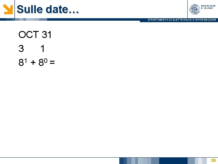 Sulle date… DIPARTIMENTO DI ELETTRONICA E INFORMAZIONE OCT 31 3 1 81 + 8
