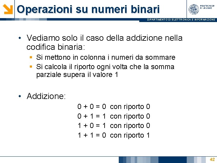 Operazioni su numeri binari DIPARTIMENTO DI ELETTRONICA E INFORMAZIONE • Vediamo solo il caso