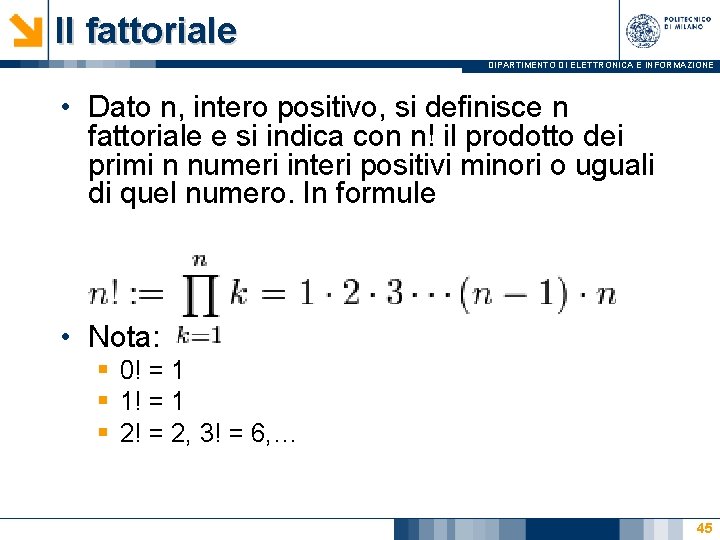 Il fattoriale DIPARTIMENTO DI ELETTRONICA E INFORMAZIONE • Dato n, intero positivo, si definisce