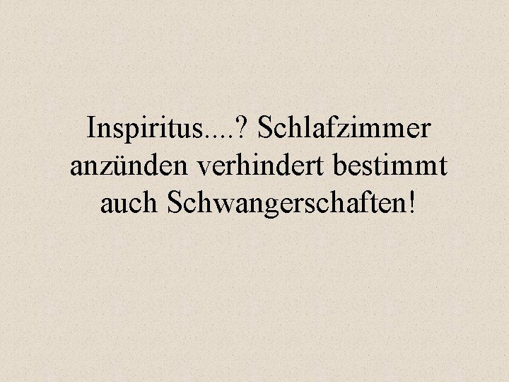 Inspiritus. . ? Schlafzimmer anzünden verhindert bestimmt auch Schwangerschaften! 