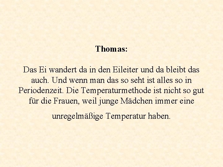 Thomas: Das Ei wandert da in den Eileiter und da bleibt das auch. Und