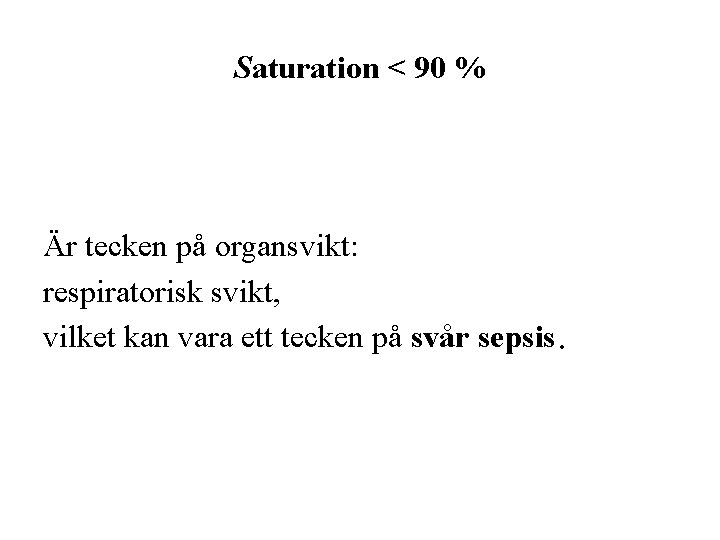 Saturation < 90 % Är tecken på organsvikt: respiratorisk svikt, vilket kan vara ett