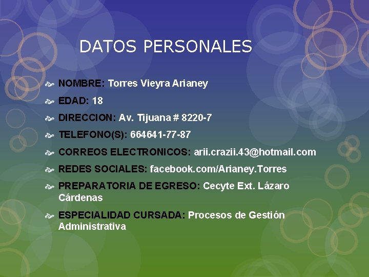  DATOS PERSONALES NOMBRE: Torres Vieyra Arianey EDAD: 18 DIRECCION: Av. Tijuana # 8220