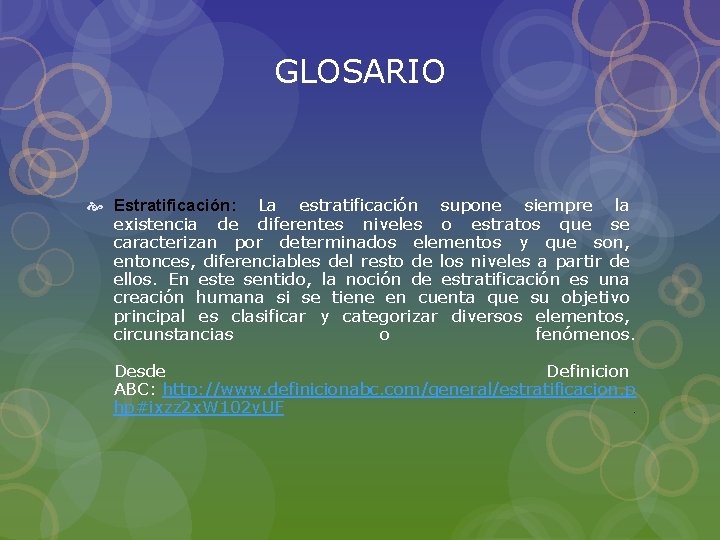 GLOSARIO Estratificación: La estratificación supone siempre la existencia de diferentes niveles o estratos que