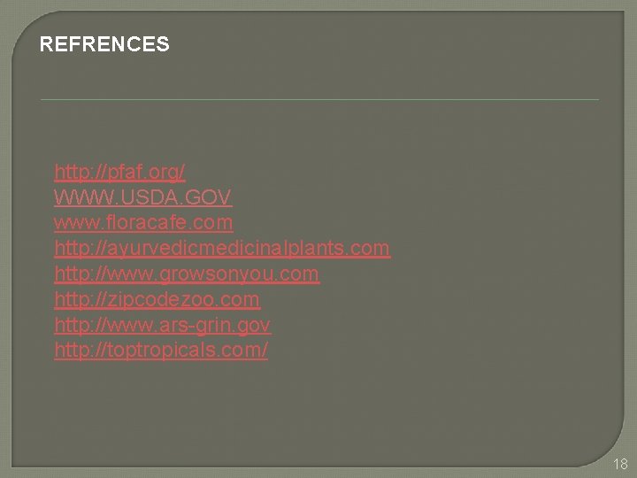 REFRENCES http: //pfaf. org/ WWW. USDA. GOV www. floracafe. com http: //ayurvedicmedicinalplants. com http: