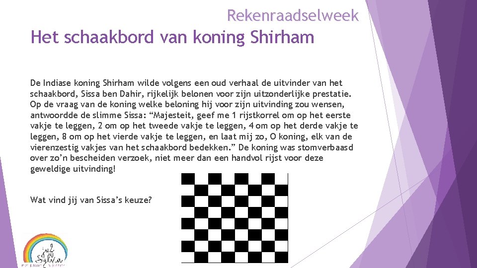 Rekenraadselweek Het schaakbord van koning Shirham De Indiase koning Shirham wilde volgens een oud