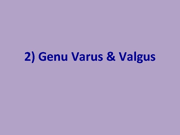 2) Genu Varus & Valgus 2) Genu Varus & Valgus