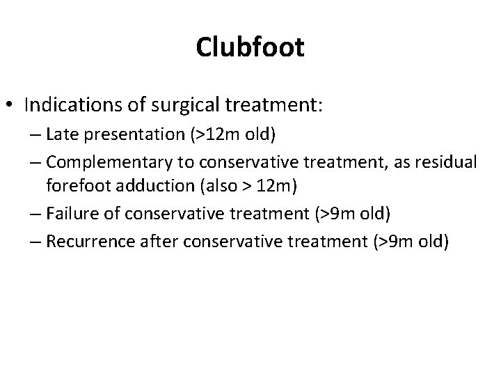 Clubfoot • Indications of surgical treatment: – Late presentation (>12 m old) – Complementary Clubfoot • Indications of surgical treatment: – Late presentation (>12 m old) – Complementary