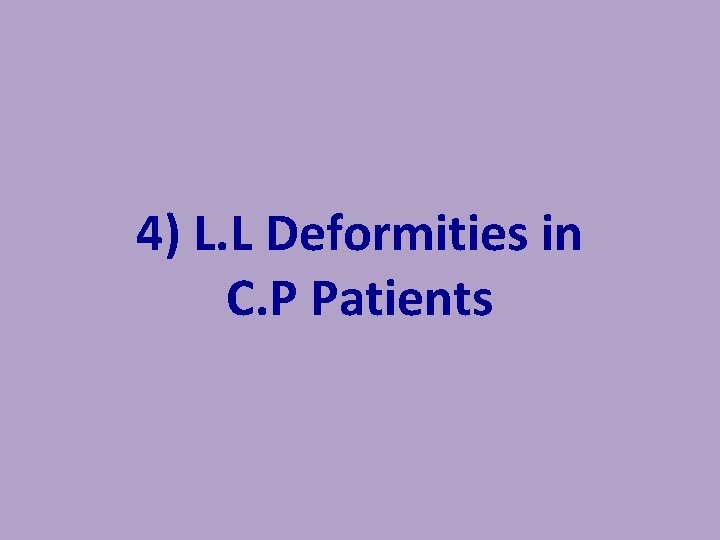 4) L. L Deformities in C. P Patients 4) L. L Deformities in C. P Patients