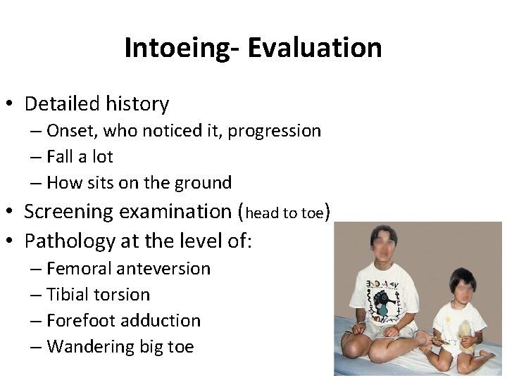 Intoeing- Evaluation • Detailed history – Onset, who noticed it, progression – Fall a Intoeing- Evaluation • Detailed history – Onset, who noticed it, progression – Fall a