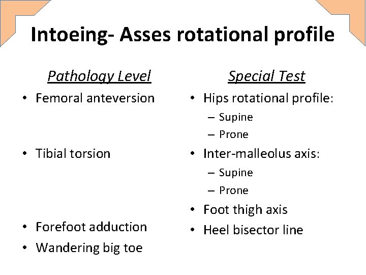 Intoeing- Asses rotational profile Pathology Level • Femoral anteversion Special Test • Hips rotational Intoeing- Asses rotational profile Pathology Level • Femoral anteversion Special Test • Hips rotational