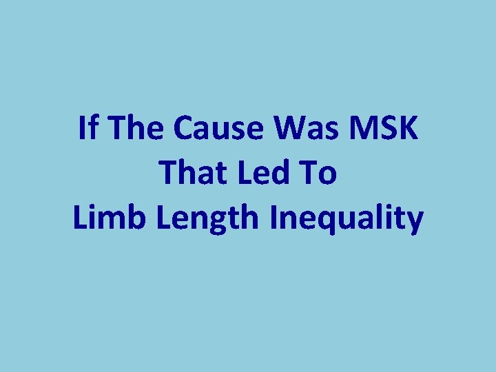 If The Cause Was MSK That Led To Limb Length Inequality If The Cause Was MSK That Led To Limb Length Inequality