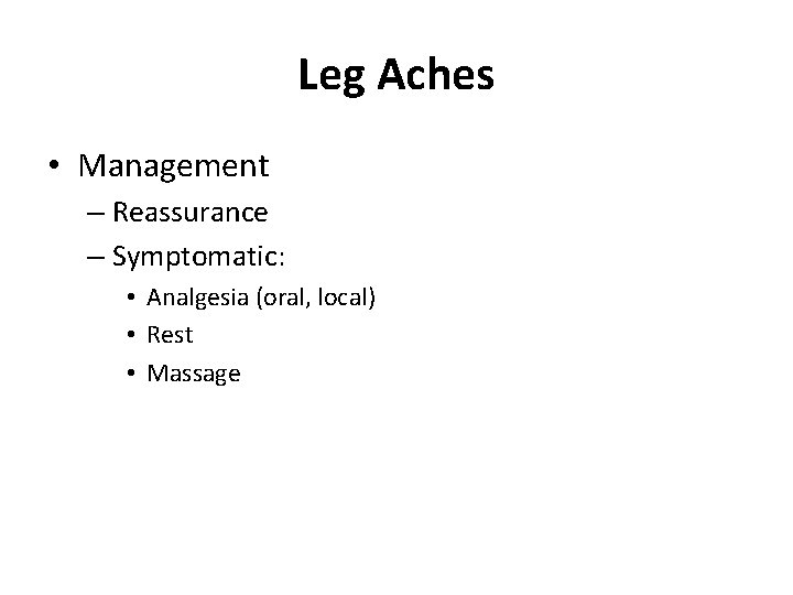 Leg Aches • Management – Reassurance – Symptomatic: • Analgesia (oral, local) • Rest Leg Aches • Management – Reassurance – Symptomatic: • Analgesia (oral, local) • Rest