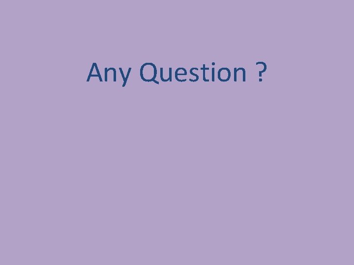 Any Question ? Any Question ?