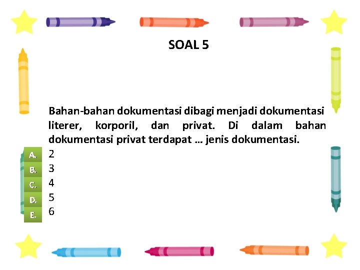 SOAL 5 A. B. C. D. E. Bahan-bahan dokumentasi dibagi menjadi dokumentasi literer, korporil,