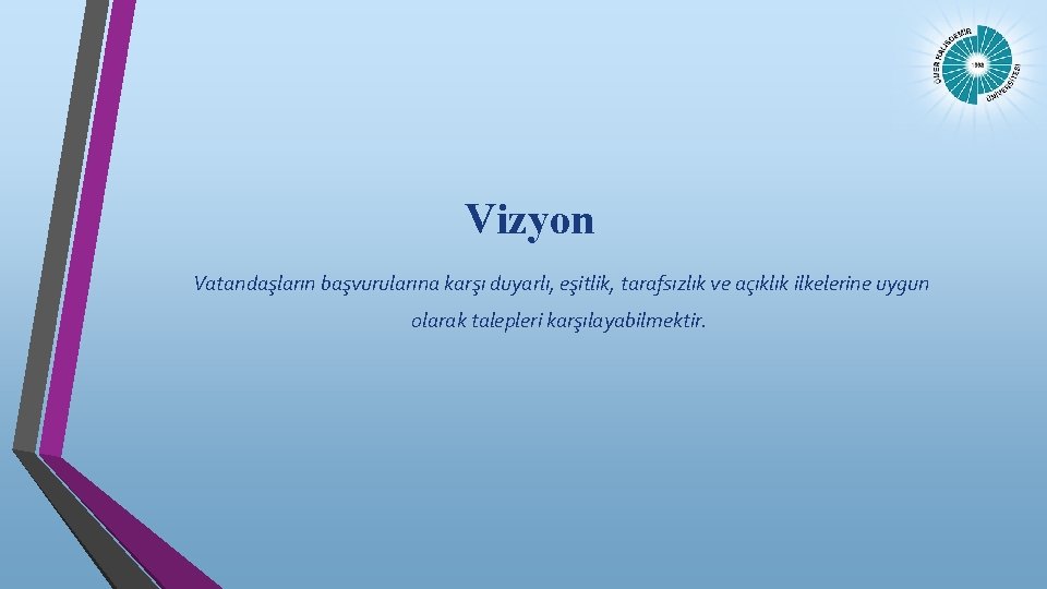 Vizyon Vatandaşların başvurularına karşı duyarlı, eşitlik, tarafsızlık ve açıklık ilkelerine uygun olarak talepleri karşılayabilmektir.