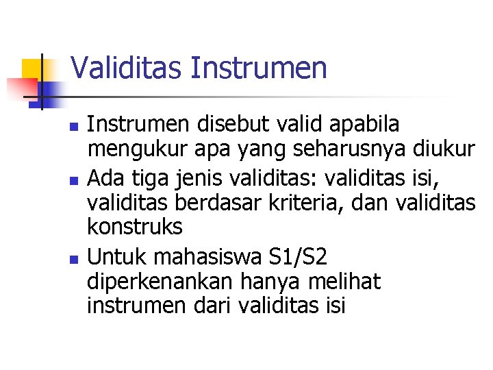 Validitas Instrumen n Instrumen disebut valid apabila mengukur apa yang seharusnya diukur Ada tiga