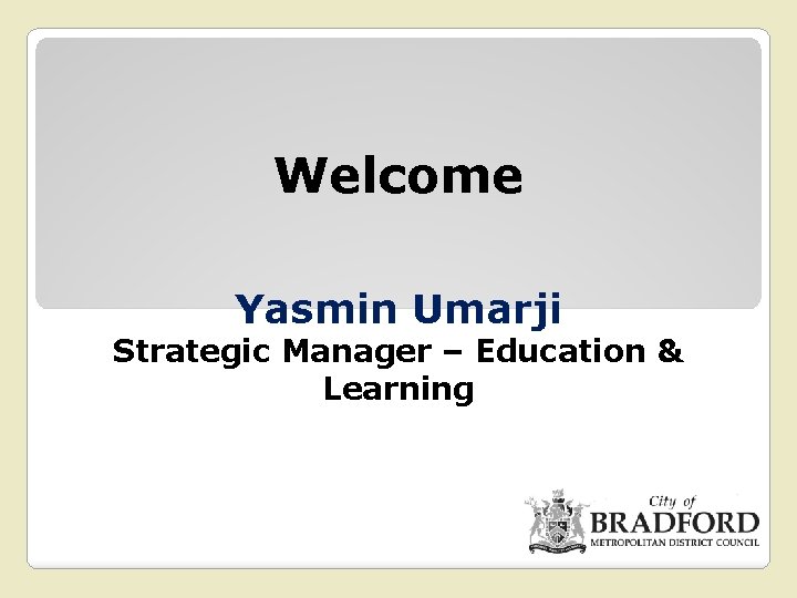 Welcome Yasmin Umarji Strategic Manager – Education & Learning 