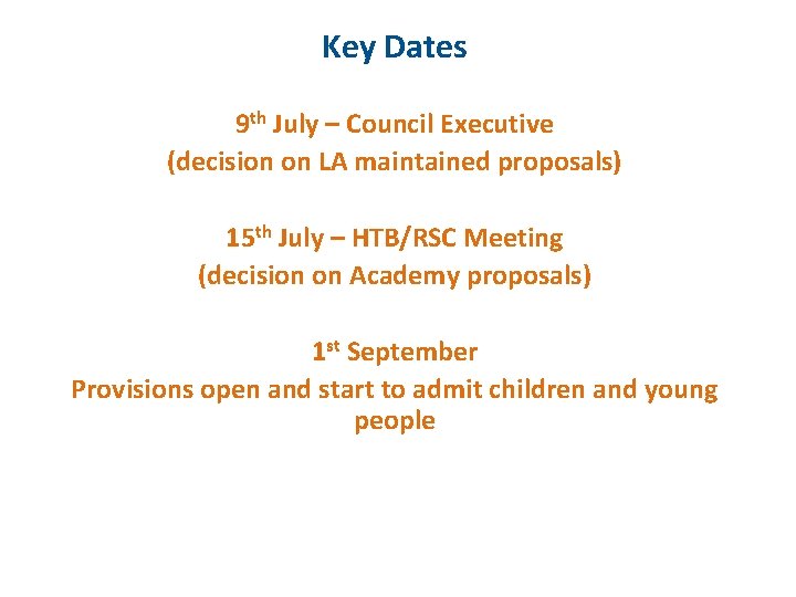 Key Dates 9 th July – Council Executive (decision on LA maintained proposals) 15
