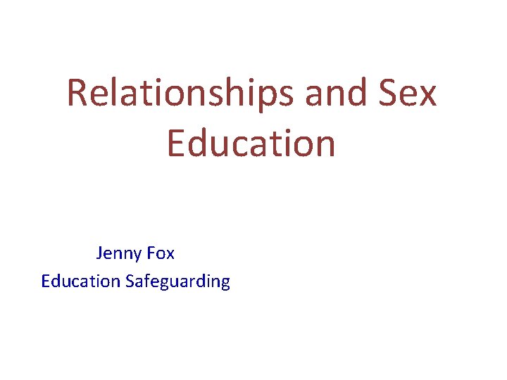 Relationships and Sex Education Jenny Fox Education Safeguarding 