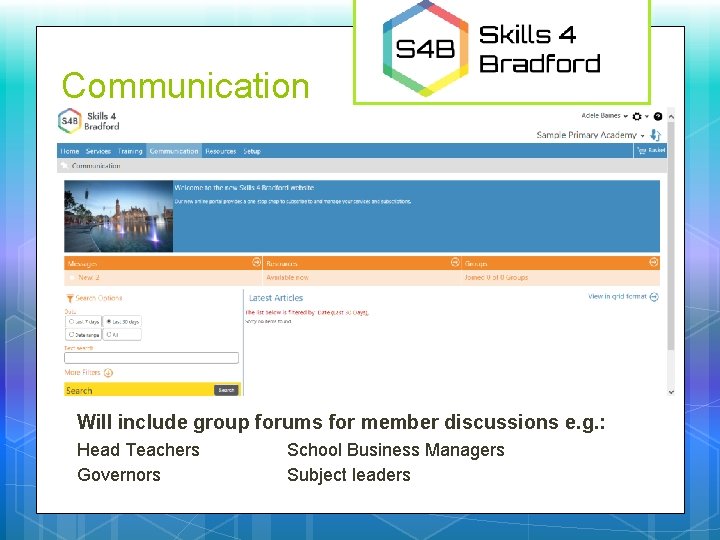 Communication Will include group forums for member discussions e. g. : Head Teachers Governors