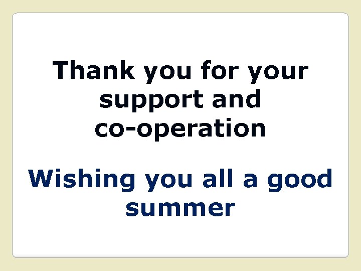 Thank you for your support and co-operation Wishing you all a good summer 