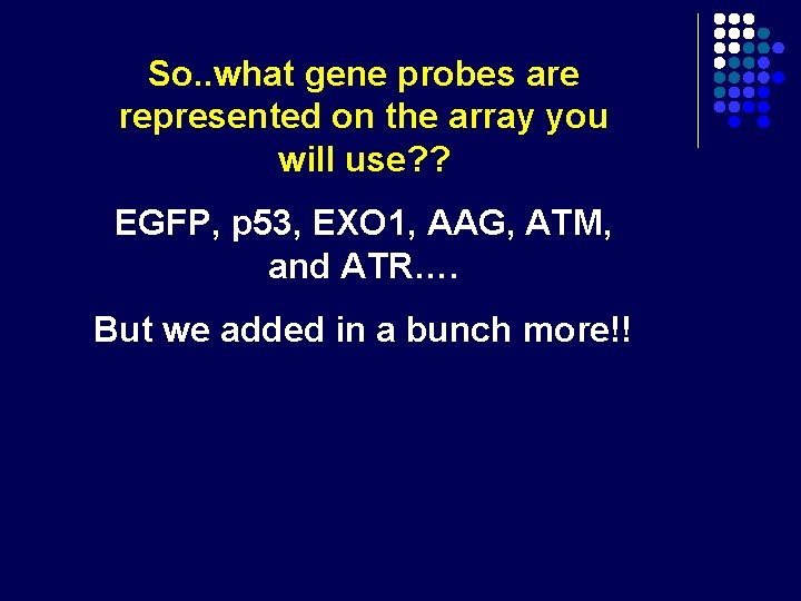 So. . what gene probes are represented on the array you will use? ?