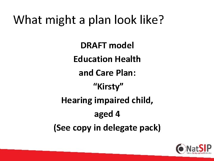 What might a plan look like? DRAFT model Education Health and Care Plan: “Kirsty”