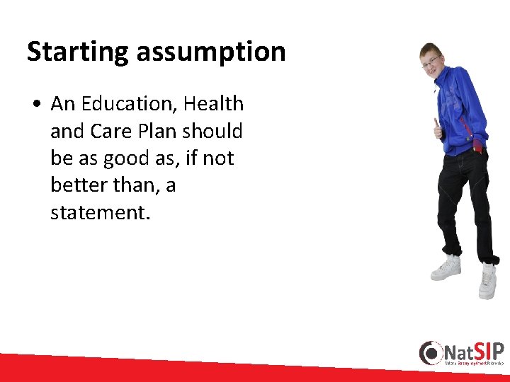 Starting assumption • An Education, Health and Care Plan should be as good as,