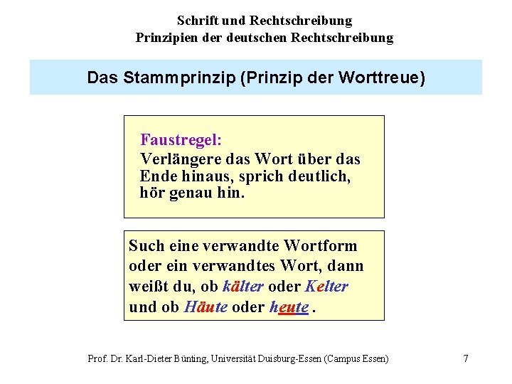 Schrift und Rechtschreibung Prinzipien der deutschen Rechtschreibung Das Stammprinzip (Prinzip der Worttreue) Faustregel: Verlängere