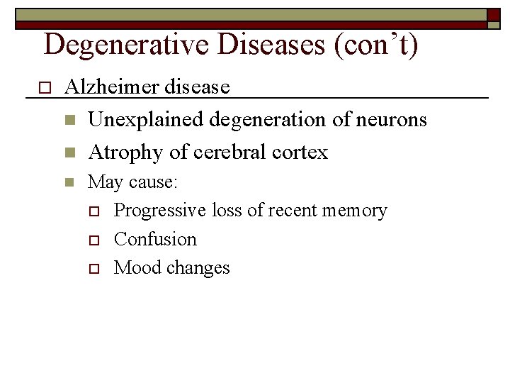 Degenerative Diseases (con’t) o Alzheimer disease n Unexplained degeneration of neurons n Atrophy of