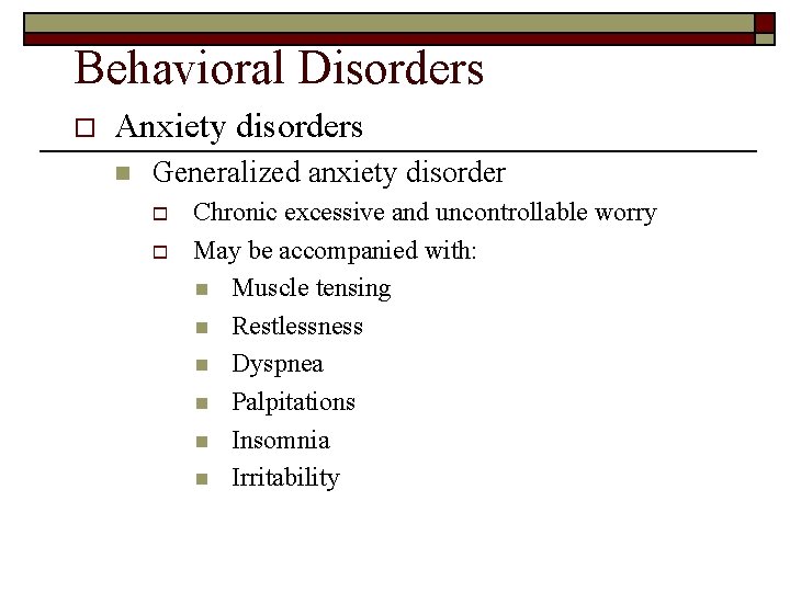 Behavioral Disorders o Anxiety disorders n Generalized anxiety disorder o o Chronic excessive and