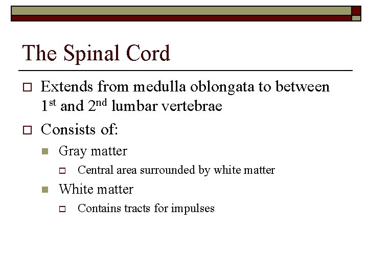 The Spinal Cord o o Extends from medulla oblongata to between 1 st and