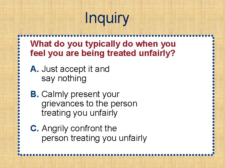 Inquiry What do you typically do when you feel you are being treated unfairly?