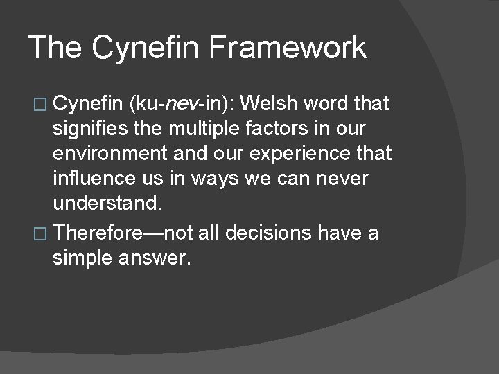 The Cynefin Framework � Cynefin (ku-nev-in): Welsh word that signifies the multiple factors in