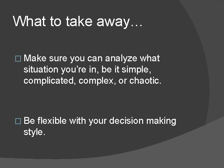 What to take away… � Make sure you can analyze what situation you’re in,