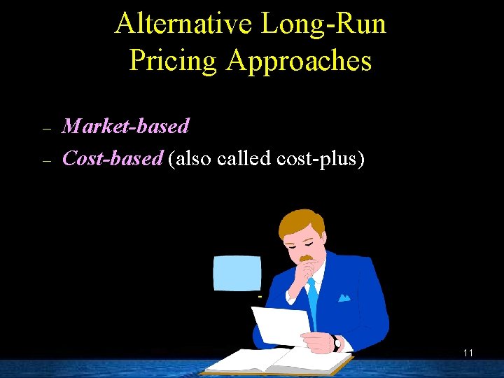 Alternative Long-Run Pricing Approaches – – Market-based Cost-based (also called cost-plus) 11 