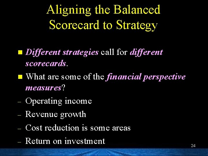 Aligning the Balanced Scorecard to Strategy Different strategies call for different scorecards. n What