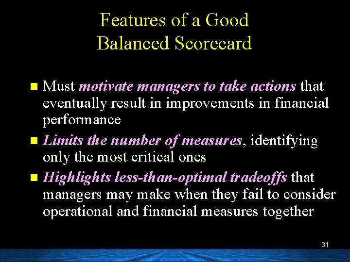 Features of a Good Balanced Scorecard Must motivate managers to take actions that eventually