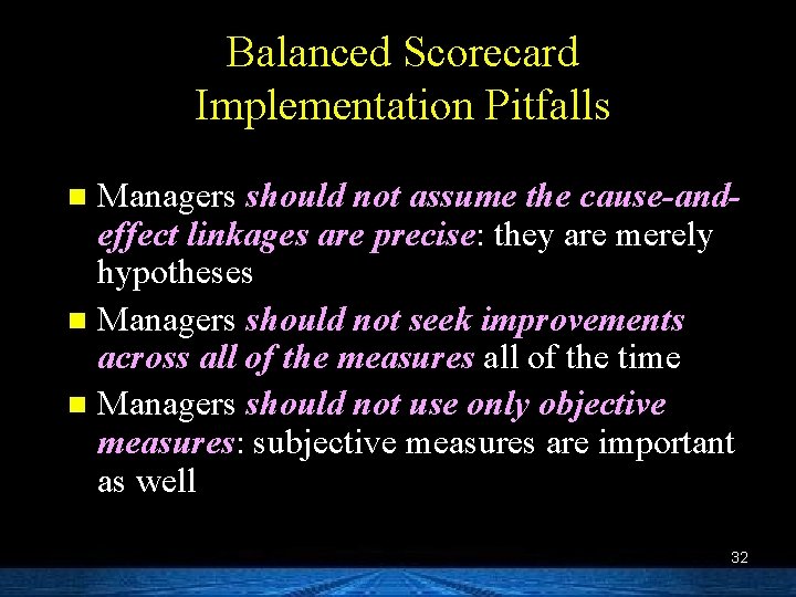 Balanced Scorecard Implementation Pitfalls Managers should not assume the cause-andeffect linkages are precise: they