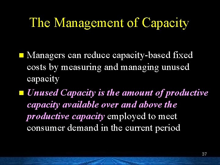 The Management of Capacity Managers can reduce capacity-based fixed costs by measuring and managing