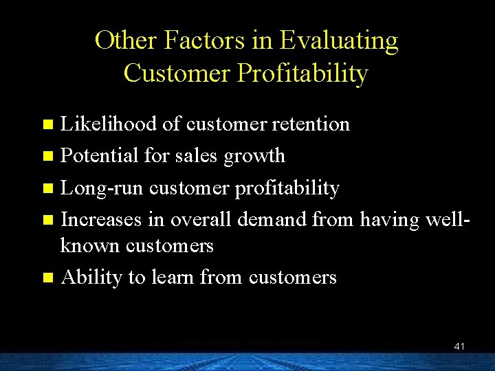 Other Factors in Evaluating Customer Profitability Likelihood of customer retention n Potential for sales