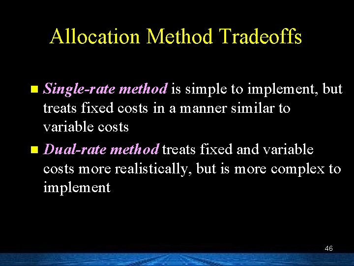 Allocation Method Tradeoffs Single-rate method is simple to implement, but treats fixed costs in